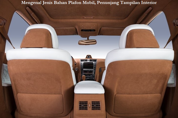 Mengenal Jenis Bahan Plafon Mobil, Penunjang Tampilan Interior